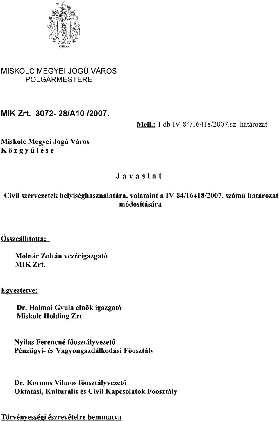 számú határozat módosítására Összeállította: Molnár Zoltán vezérigazgató Egyeztetve: Dr. Halmai Gyula elnök igazgató Miskolc Holding Zrt.