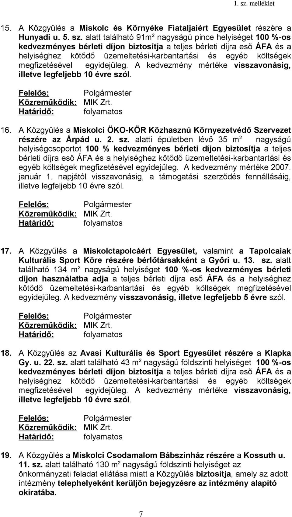alatt található 91m 2 nagyságú pince helyiséget 100 %-os kedvezményes bérleti díjon biztosítja a teljes bérleti díjra eső ÁFA és a helyiséghez kötődő üzemeltetési-karbantartási és egyéb költségek