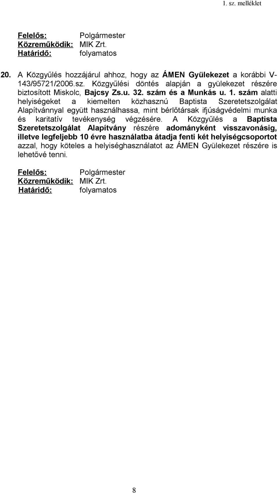 szám alatti helyiségeket a kiemelten közhasznú Baptista Szeretetszolgálat Alapítvánnyal együtt használhassa, mint bérlőtársak ifjúságvédelmi munka és karitatív