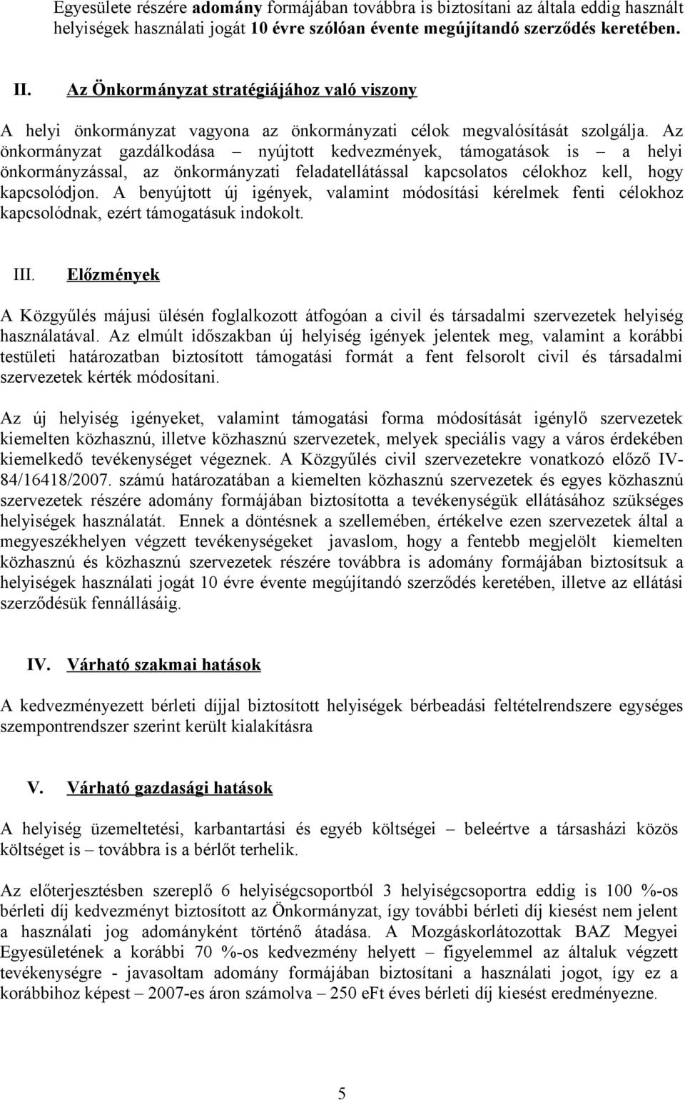 Az önkormányzat gazdálkodása nyújtott kedvezmények, támogatások is a helyi önkormányzással, az önkormányzati feladatellátással kapcsolatos célokhoz kell, hogy kapcsolódjon.