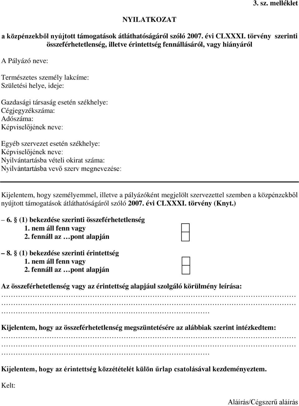 Cégjegyzékszáma: Adószáma: Képviselőjének neve: Egyéb szervezet esetén székhelye: Képviselőjének neve: Nyilvántartásba vételi okirat száma: Nyilvántartásba vevő szerv megnevezése: Kijelentem, hogy