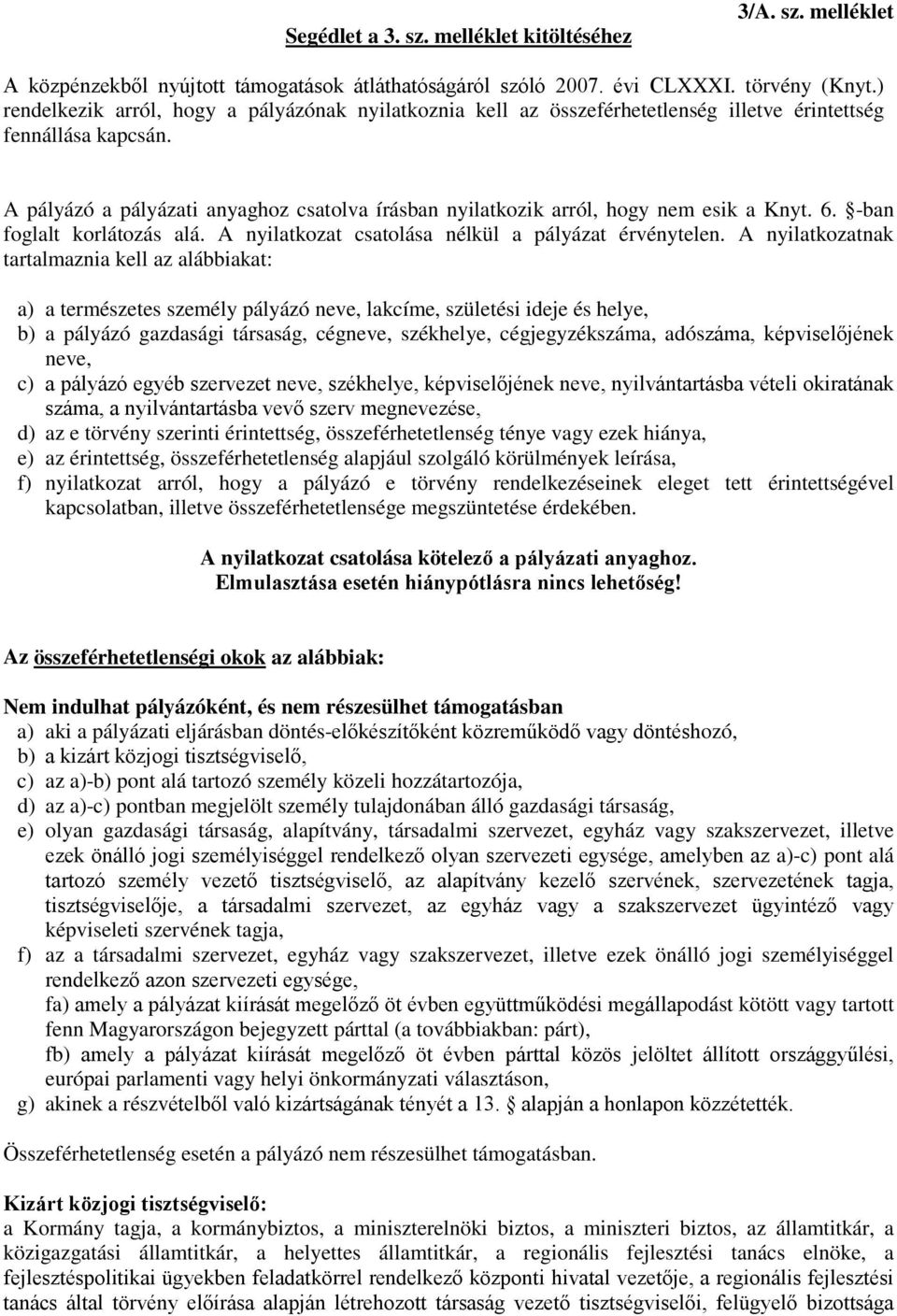 A pályázó a pályázati anyaghoz csatolva írásban nyilatkozik arról, hogy nem esik a Knyt. 6. -ban foglalt korlátozás alá. A nyilatkozat csatolása nélkül a pályázat érvénytelen.