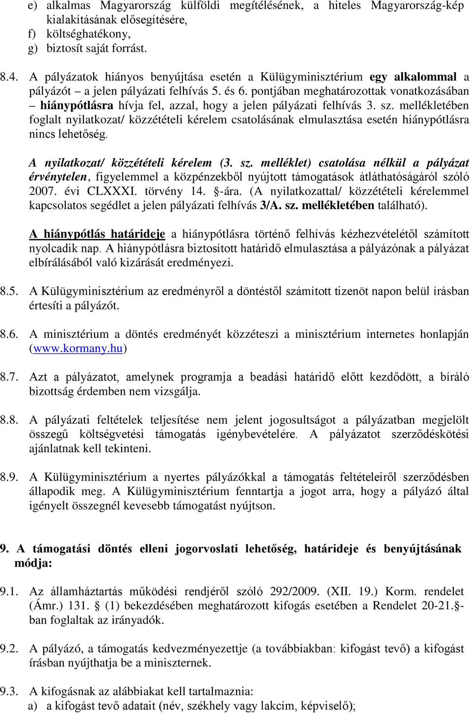 pontjában meghatározottak vonatkozásában hiánypótlásra hívja fel, azzal, hogy a jelen pályázati felhívás 3. sz.