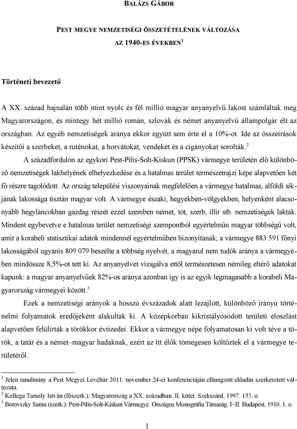 Az egyéb nemzetiségek aránya ekkor együtt sem érte el a 10%-ot. Ide az összeírások készítői a szerbeket, a ruténokat, a horvátokat, vendeket és a cigányokat sorolták.