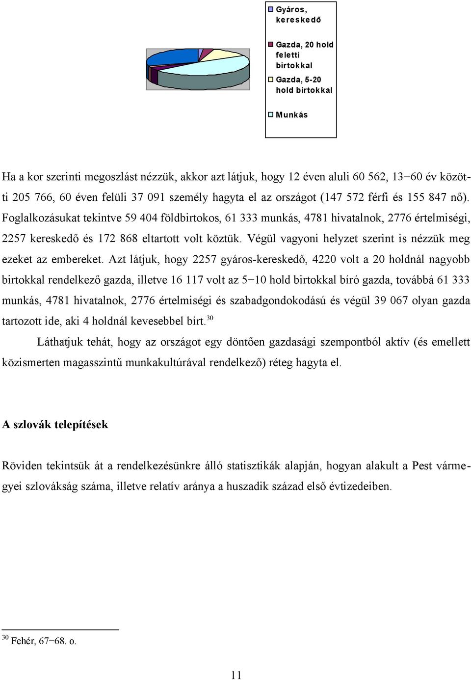 Foglalkozásukat tekintve 59 404 földbirtokos, 61 333 munkás, 4781 hivatalnok, 2776 értelmiségi, 2257 kereskedő és 172 868 eltartott volt köztük.