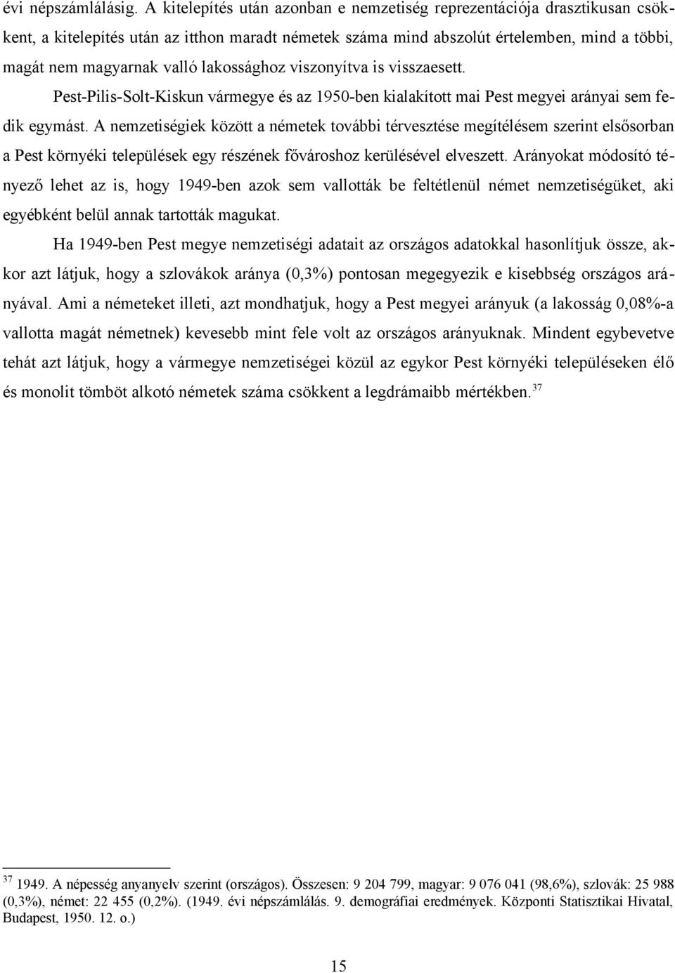 lakossághoz viszonyítva is visszaesett. Pest-Pilis-Solt-Kiskun vármegye és az 1950-ben kialakított mai Pest megyei arányai sem fedik egymást.