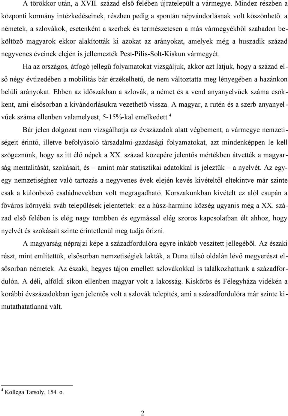 beköltöző magyarok ekkor alakították ki azokat az arányokat, amelyek még a huszadik század negyvenes éveinek elején is jellemezték Pest-Pilis-Solt-Kiskun vármegyét.
