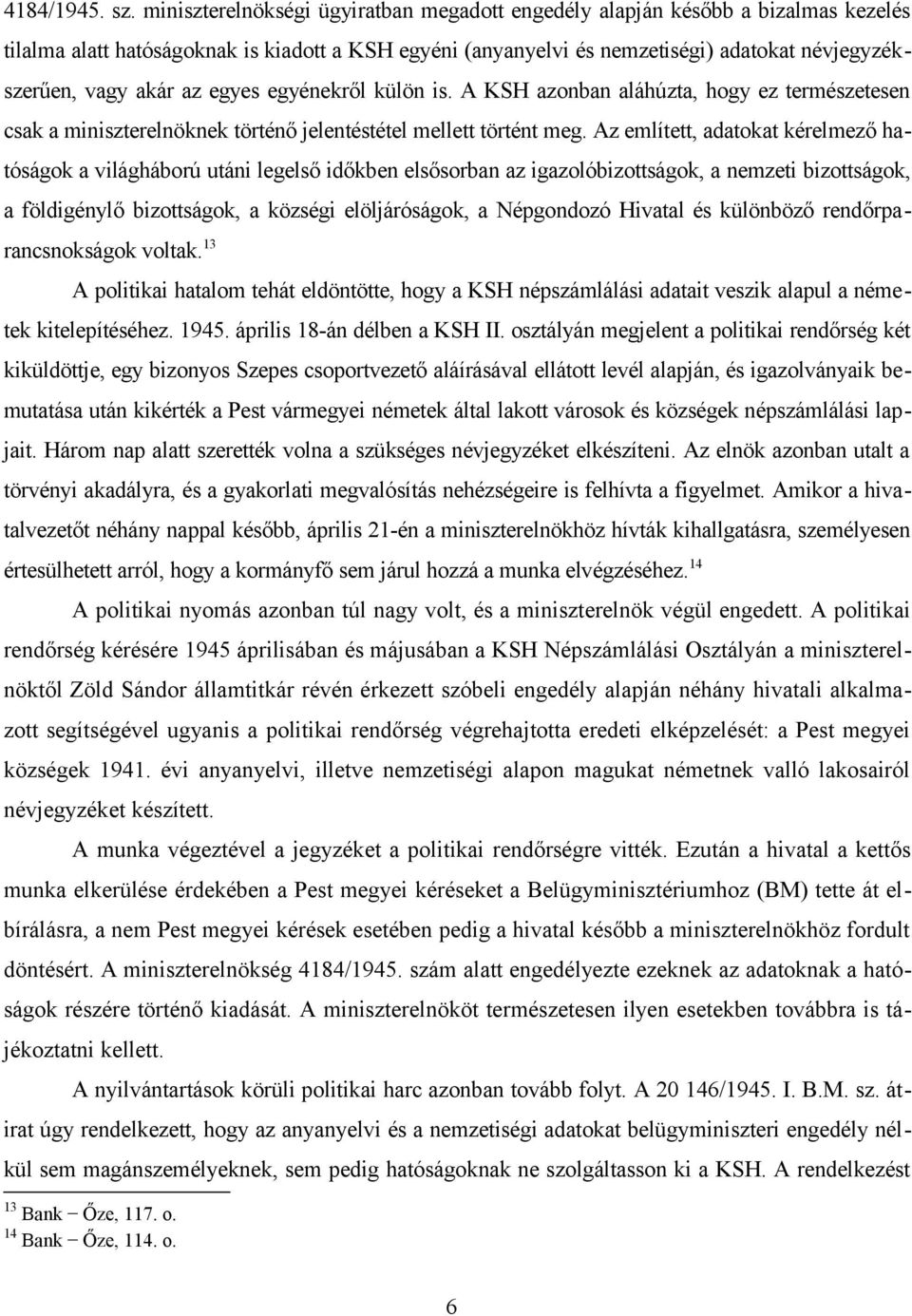az egyes egyénekről külön is. A KSH azonban aláhúzta, hogy ez természetesen csak a miniszterelnöknek történő jelentéstétel mellett történt meg.