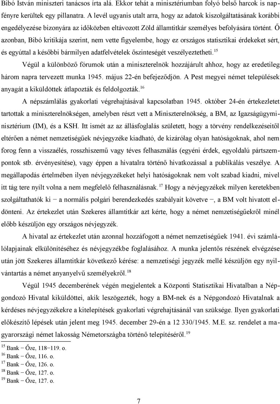 Ő azonban, Bibó kritikája szerint, nem vette figyelembe, hogy ez országos statisztikai érdekeket sért, és egyúttal a későbbi bármilyen adatfelvételek őszinteségét veszélyeztetheti.