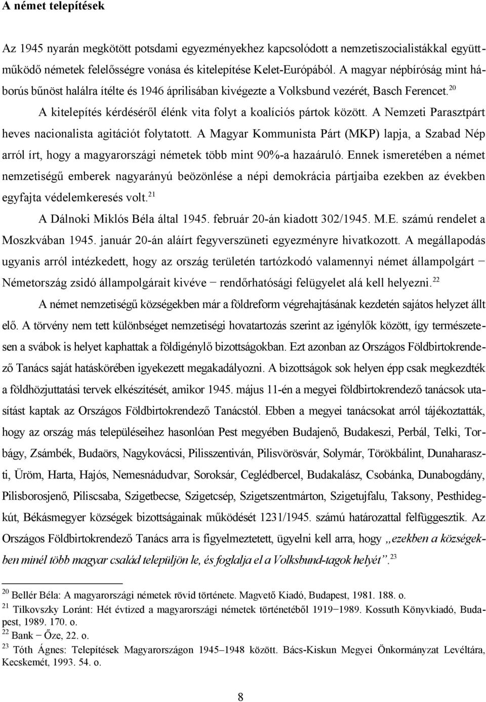 A Nemzeti Parasztpárt heves nacionalista agitációt folytatott. A Magyar Kommunista Párt (MKP) lapja, a Szabad Nép arról írt, hogy a magyarországi németek több mint 90%-a hazaáruló.