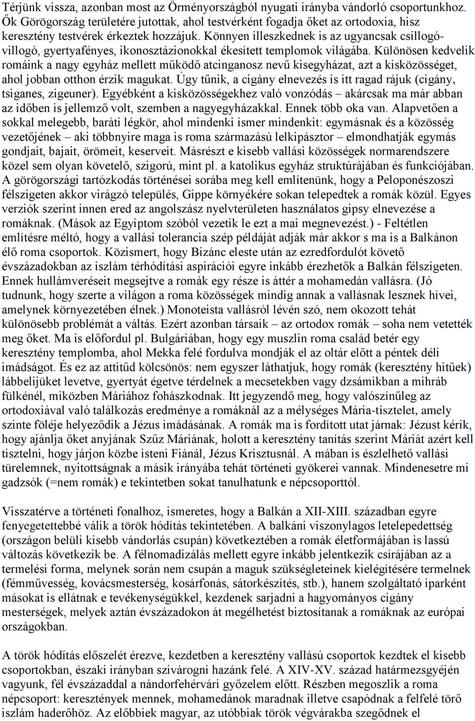 Könnyen illeszkednek is az ugyancsak csillogóvillogó, gyertyafényes, ikonosztázionokkal ékesített templomok világába.