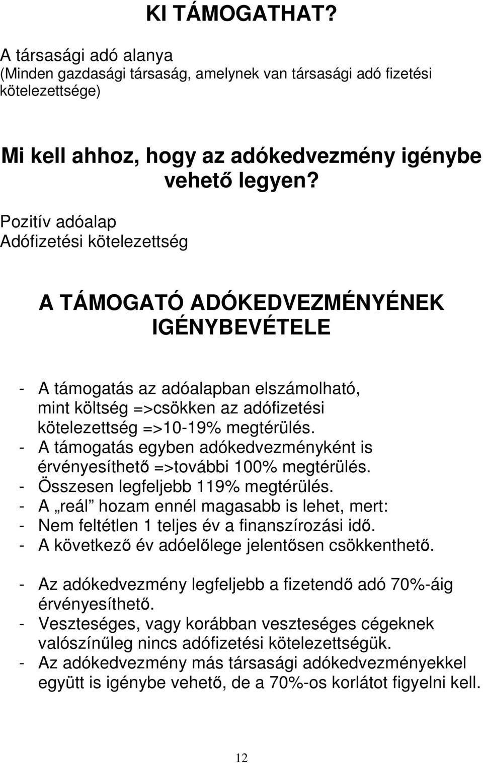 - A támogatás egyben adókedvezményként is érvényesíthető =>további 100% megtérülés. - Összesen legfeljebb 119% megtérülés.