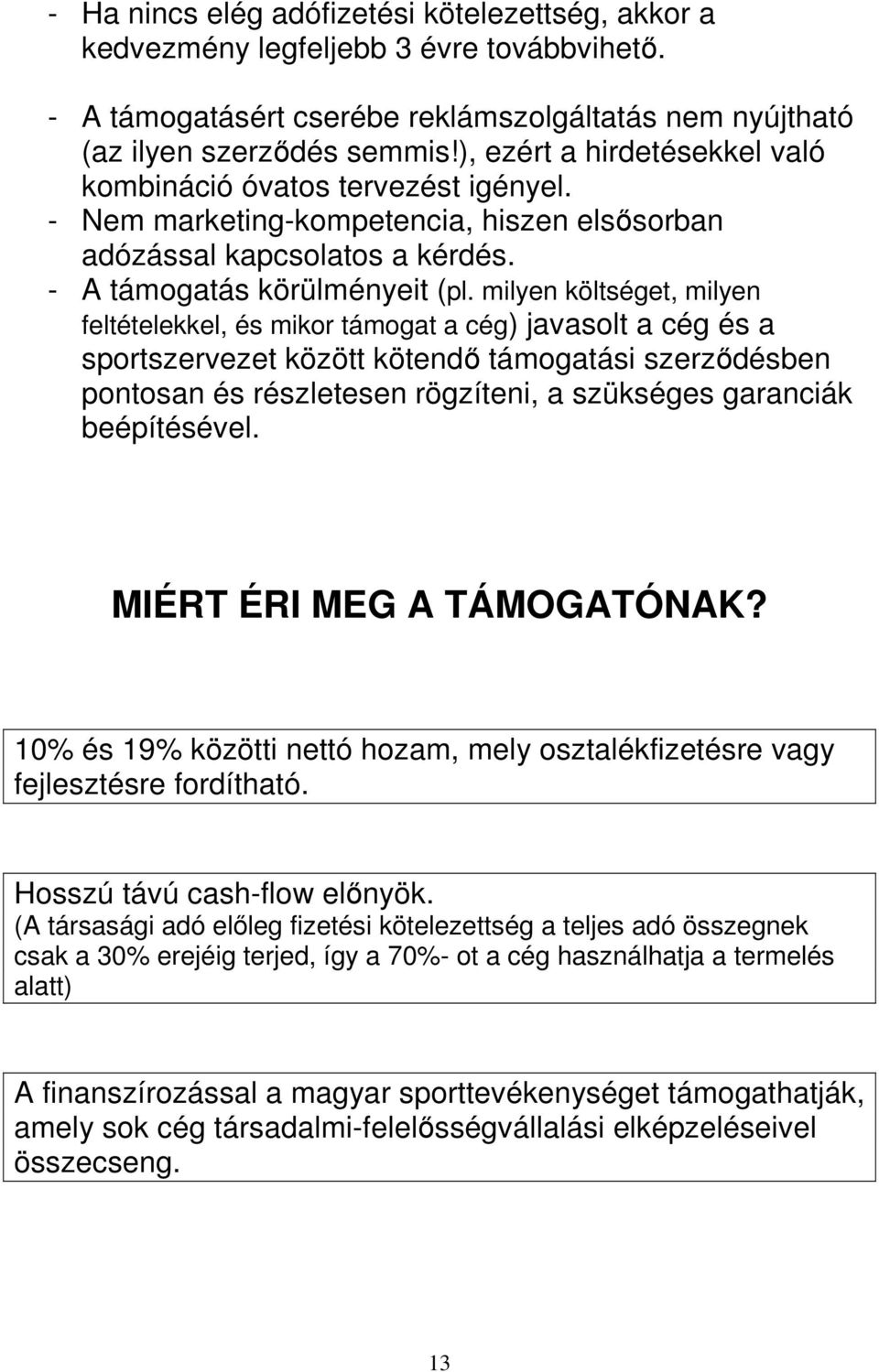 milyen költséget, milyen feltételekkel, és mikor támogat a cég) javasolt a cég és a sportszervezet között kötendő támogatási szerződésben pontosan és részletesen rögzíteni, a szükséges garanciák