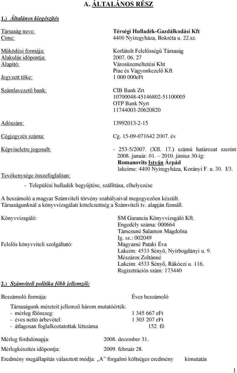 13992013-2-15 Cégjegyzés száma: Cg. 15-09-071642 2007. év Képviseletre jogosult: Tevékenysége összefoglalóan: - Települési hulladék begyűjtése, szállítása, elhelyezése - 253-5/2007. (XII. 17.