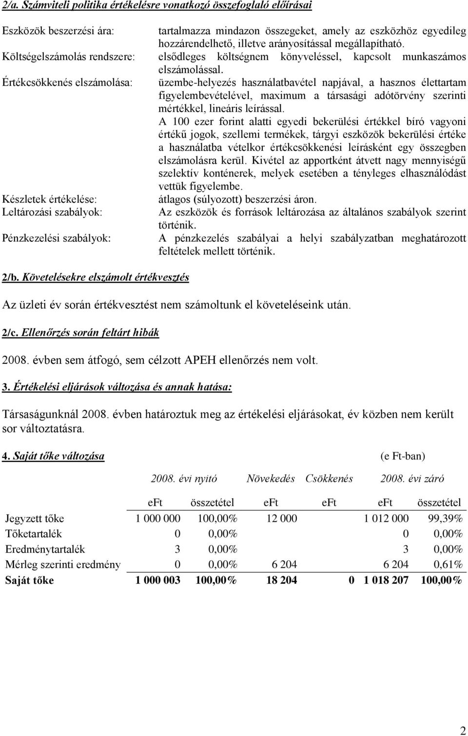 Értékcsökkenés elszámolása: üzembe-helyezés használatbavétel napjával, a hasznos élettartam figyelembevételével, maximum a társasági adótörvény szerinti mértékkel, lineáris leírással.