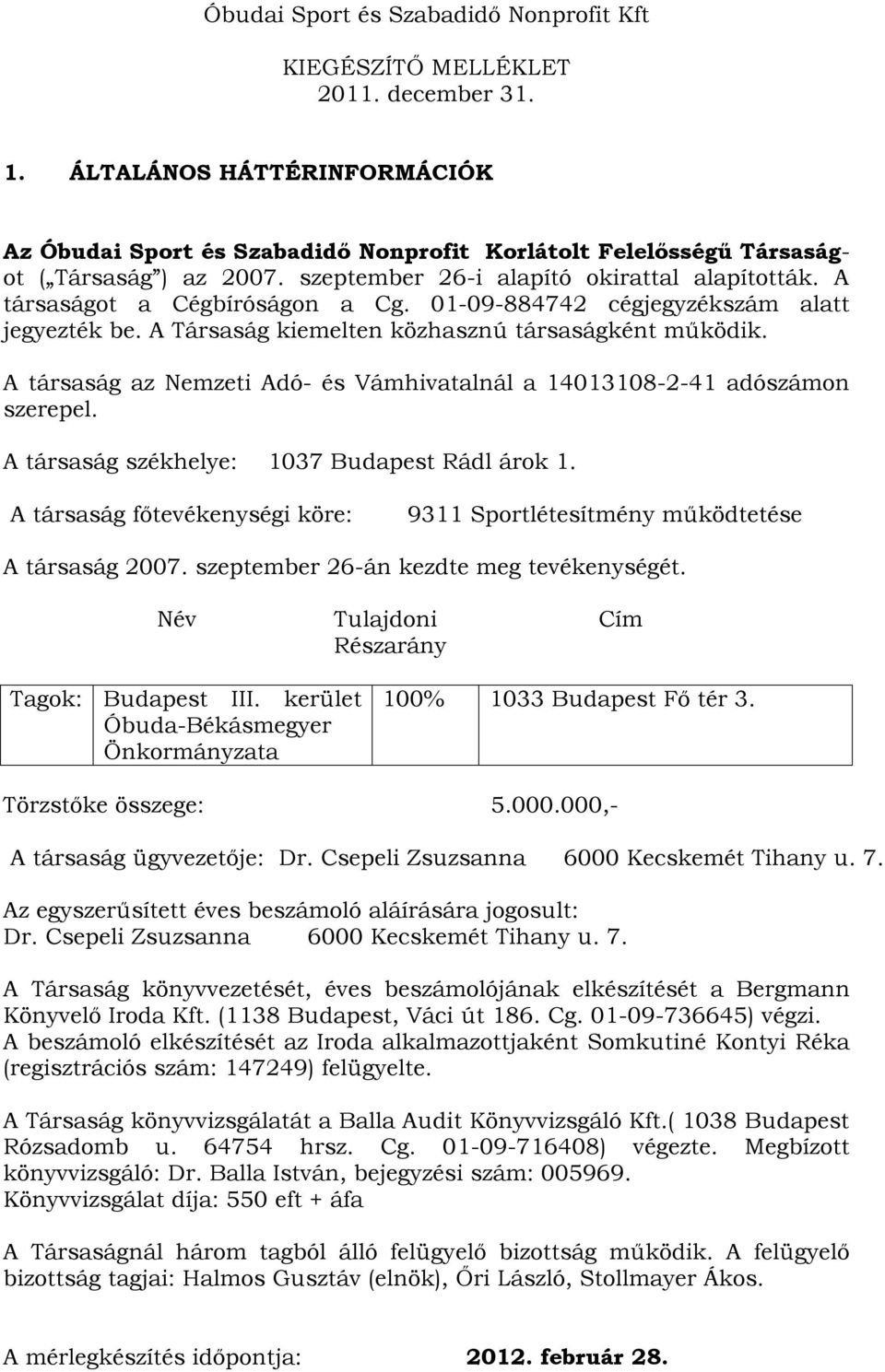 A társaság az Nemzeti Adó- és Vámhivatalnál a 14013108-2-41 adószámon szerepel. A társaság székhelye: 1037 Budapest Rádl árok 1.