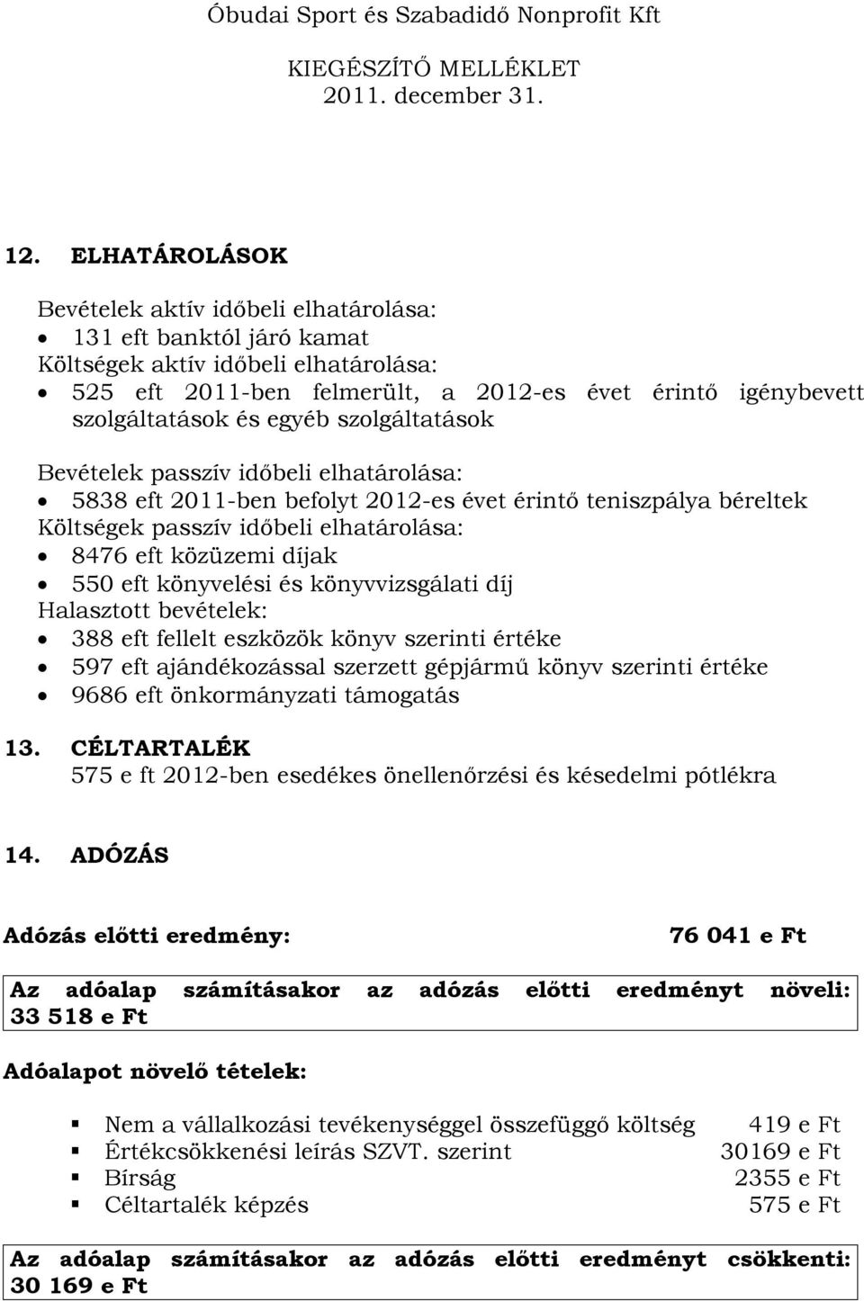 eft könyvelési és könyvvizsgálati díj Halasztott bevételek: 388 eft fellelt eszközök könyv szerinti értéke 597 eft ajándékozással szerzett gépjármű könyv szerinti értéke 9686 eft önkormányzati