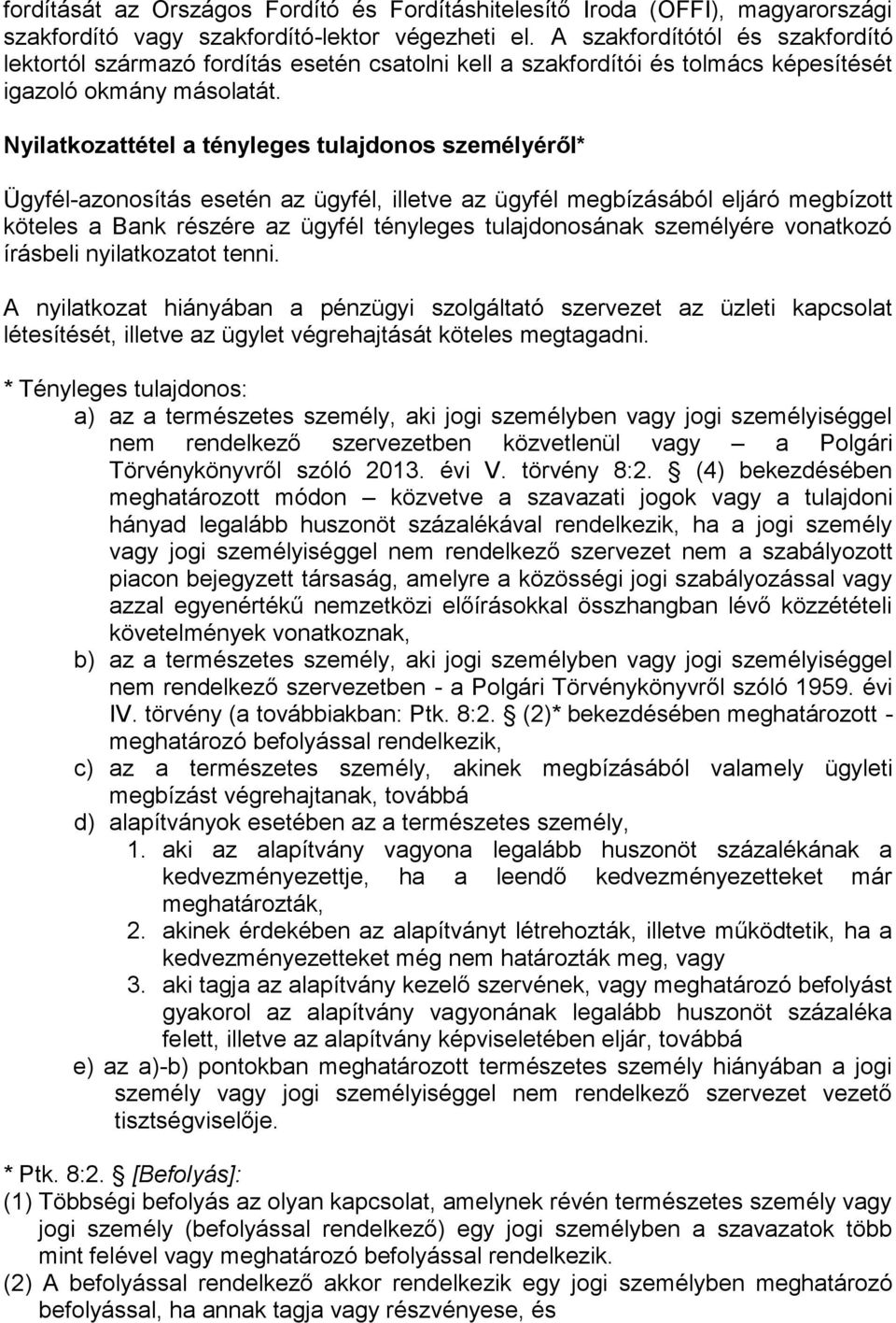 Nyilatkozattétel a tényleges tulajdonos személyéről* Ügyfél-azonosítás esetén az ügyfél, illetve az ügyfél megbízásából eljáró megbízott köteles a Bank részére az ügyfél tényleges tulajdonosának