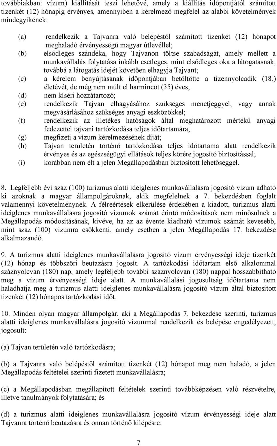 munkavállalás folytatása inkább esetleges, mint elsődleges oka a látogatásnak, továbbá a látogatás idejét követően elhagyja Tajvant; (c) a kérelem benyújtásának időpontjában betöltötte a