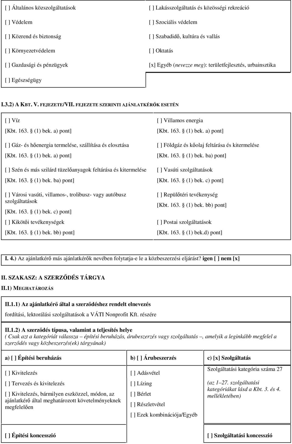 (1) bek. a) pont] [ ] Gáz- és hőenergia termelése szállítása és elosztása [Kbt. 163. (1) bek. a) pont] [ ] Szén és más szilárd tüzelőanyagok feltárása és kitermelése [Kbt. 163. (1) bek. ba) pont] [ ] Városi vasúti villamos- trolibusz- vagy autóbusz szolgáltatások [Kbt.