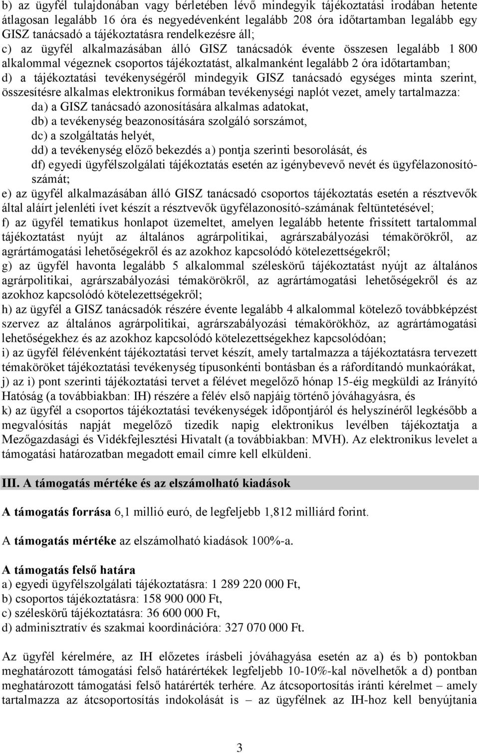 időtartamban; d) a tájékoztatási tevékenységéről mindegyik GISZ tanácsadó egységes minta szerint, összesítésre alkalmas elektronikus formában tevékenységi naplót vezet, amely tartalmazza: da) a GISZ