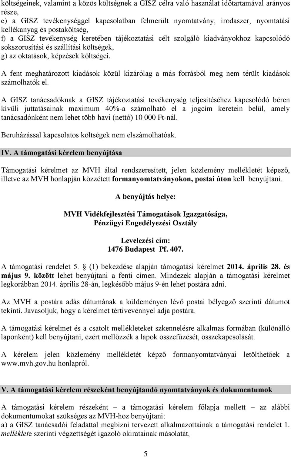 A fent meghatározott kiadások közül kizárólag a más forrásból meg nem térült kiadások számolhatók el.