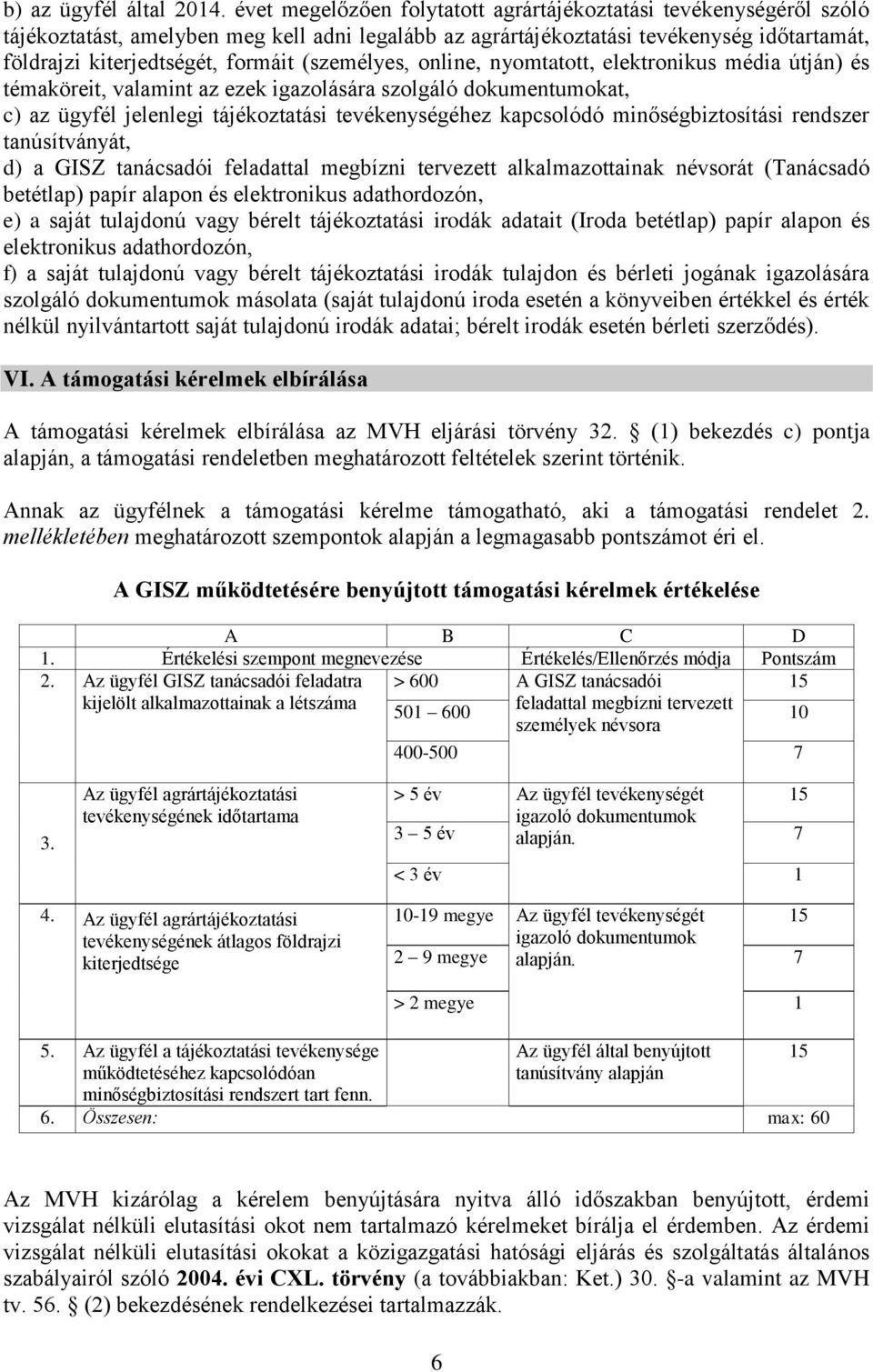 (személyes, online, nyomtatott, elektronikus média útján) és témaköreit, valamint az ezek igazolására szolgáló dokumentumokat, c) az ügyfél jelenlegi tájékoztatási tevékenységéhez kapcsolódó