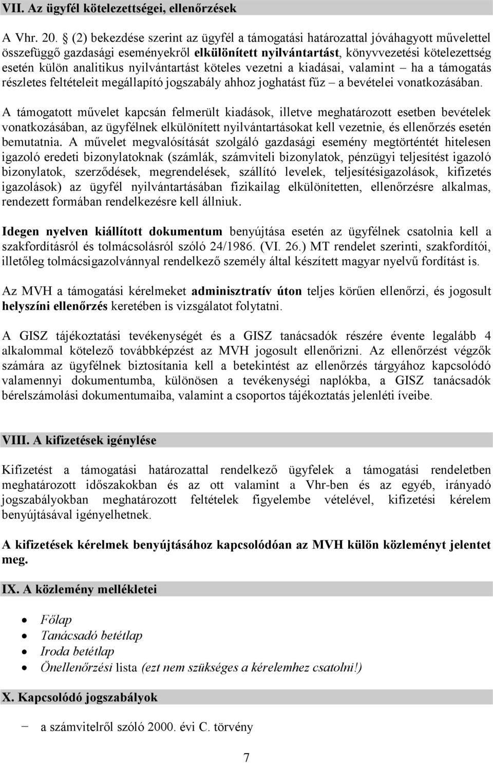 nyilvántartást köteles vezetni a kiadásai, valamint ha a támogatás részletes feltételeit megállapító jogszabály ahhoz joghatást fűz a bevételei vonatkozásában.