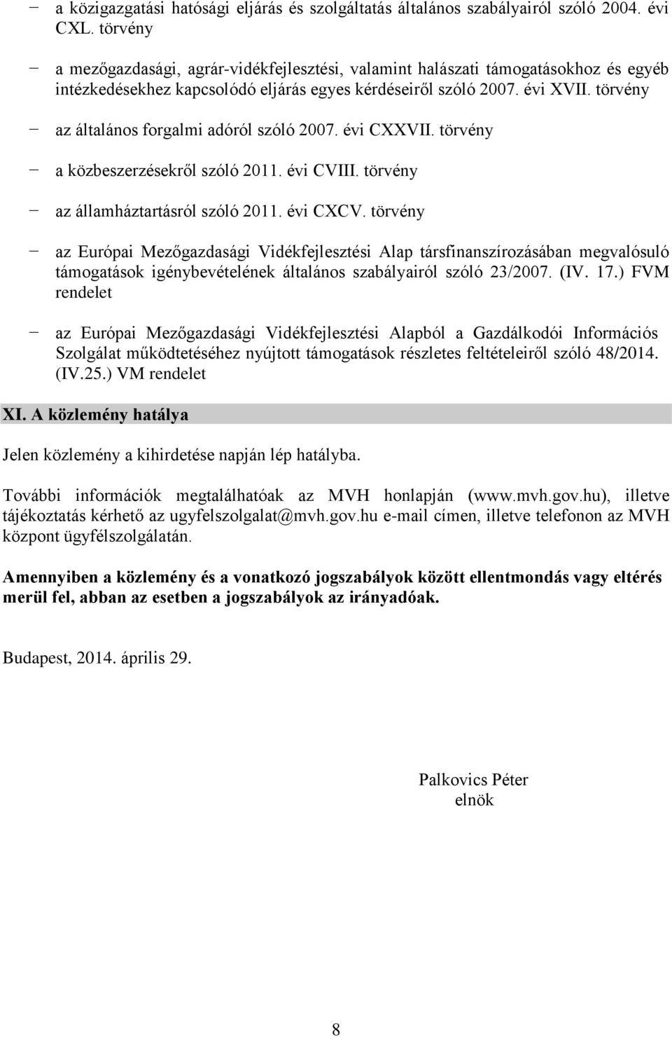 törvény az általános forgalmi adóról szóló 2007. évi CXXVII. törvény a közbeszerzésekről szóló 2011. évi CVIII. törvény az államháztartásról szóló 2011. évi CXCV.