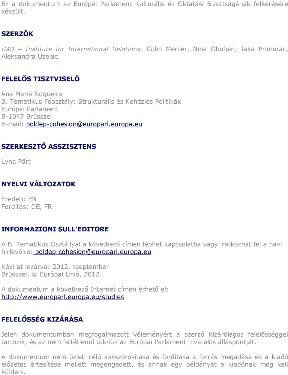 Tematikus Főosztály: Strukturális és Kohéziós Politikák Európai Parlament B-1047 Brüsszel E-mail: poldep-cohesion@europar