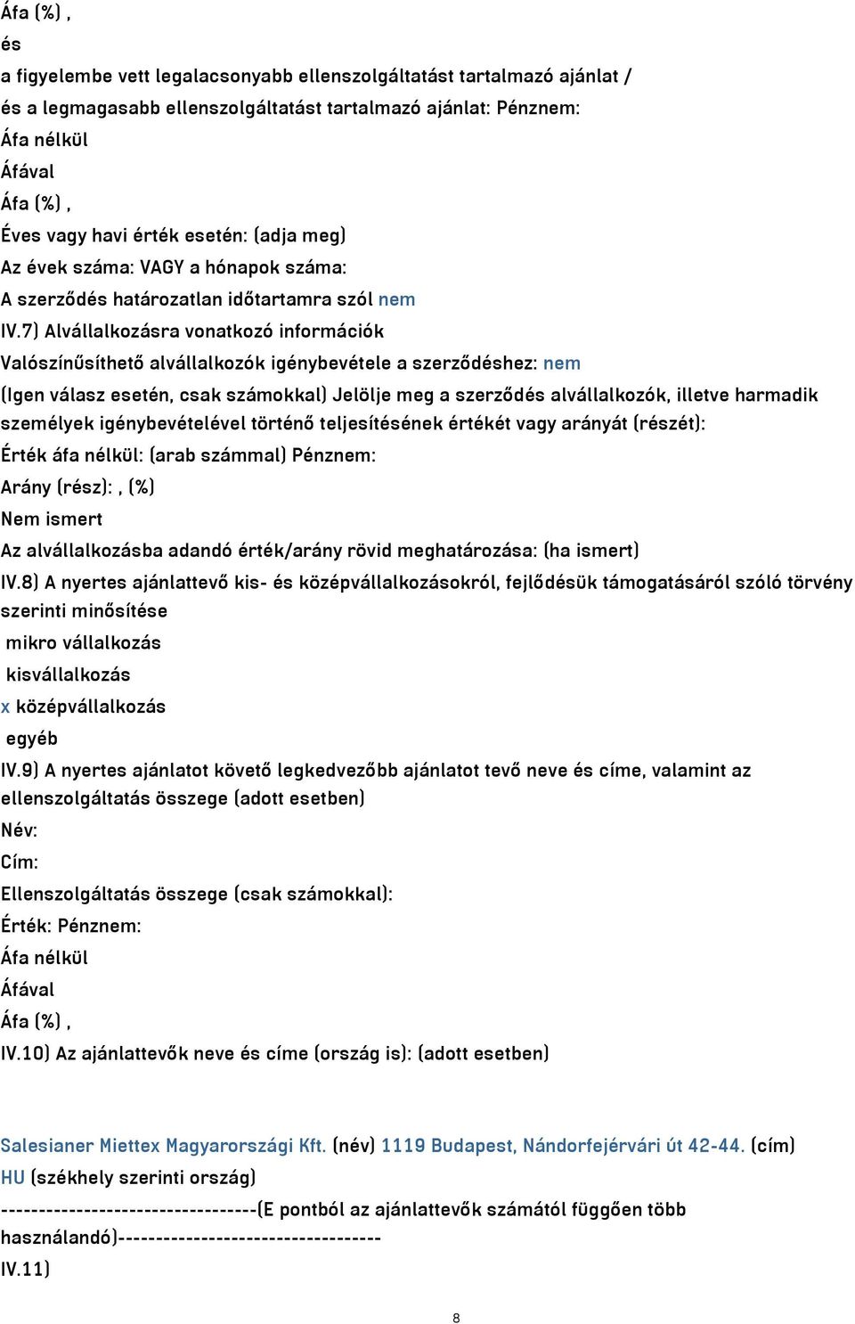 7) Alvállalkozásra vonatkozó információk Valószínűsíthető alvállalkozók igénybevétele a szerződéshez: nem (Igen válasz esetén, csak számokkal) Jelölje meg a szerződés alvállalkozók, illetve harmadik