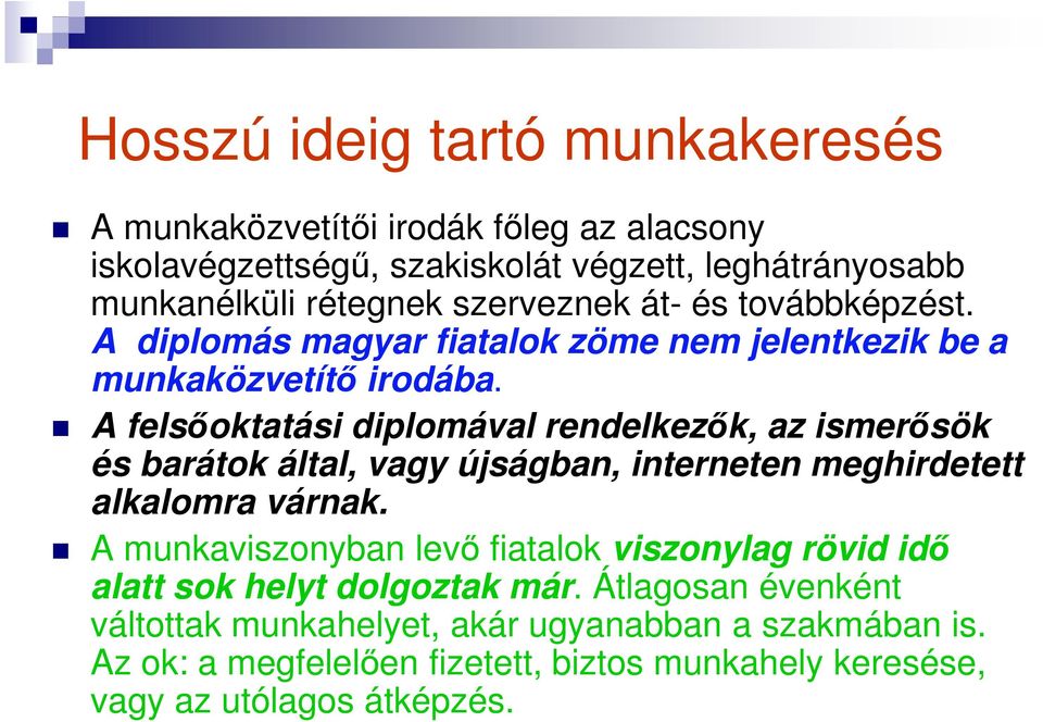 A felsőoktatási diplomával rendelkezők, az ismerősök és barátok által, vagy újságban, interneten meghirdetett alkalomra várnak.