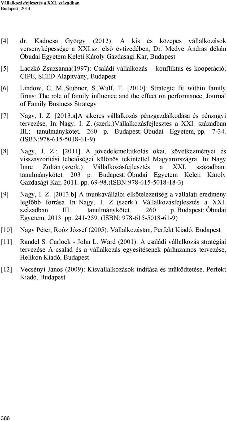 ,Stubner, S.,Wulf, T. [2010]: Strategic fit within family firms: The role of family influence and the effect on performance, Journal of Family Business Strategy [7] Nagy, I. Z. [2013.