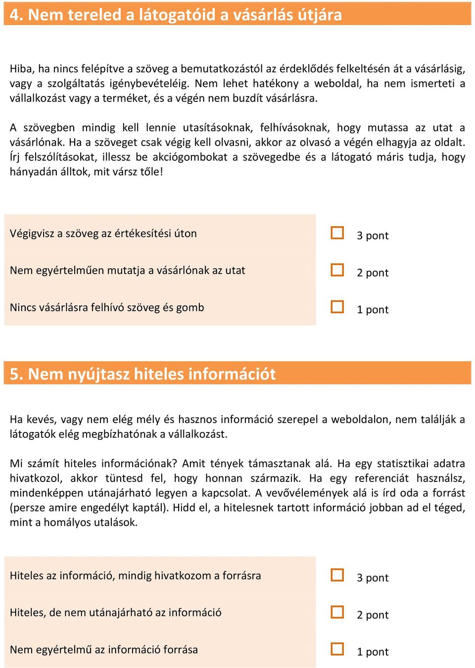 A szövegben mindig kell lennie utasításoknak, felhívásoknak, hogy mutassa az utat a vásárlónak. Ha a szöveget csak végig kell olvasni, akkor az olvasó a végén elhagyja az oldalt.