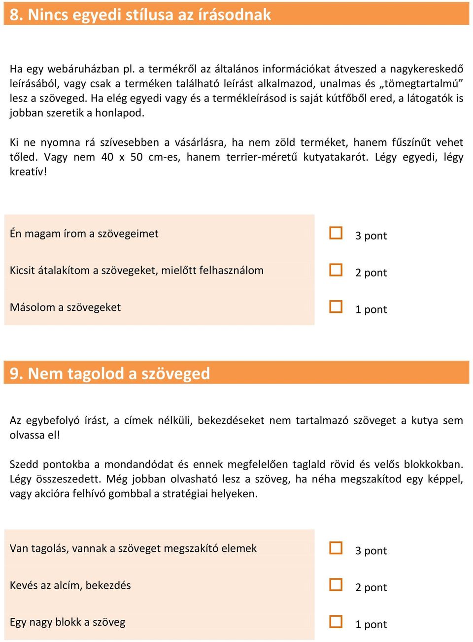 Ha elég egyedi vagy és a termékleírásod is saját kútfőből ered, a látogatók is jobban szeretik a honlapod. Ki ne nyomna rá szívesebben a vásárlásra, ha nem zöld terméket, hanem fűszínűt vehet tőled.