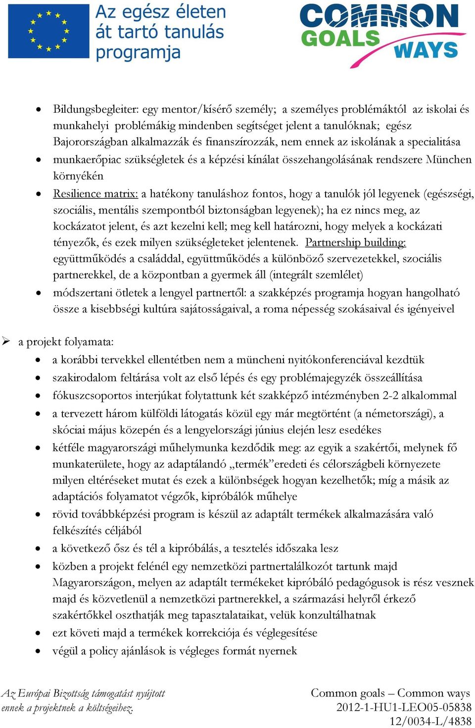 hogy a tanulók jól legyenek (egészségi, szociális, mentális szempontból biztonságban legyenek); ha ez nincs meg, az kockázatot jelent, és azt kezelni kell; meg kell határozni, hogy melyek a kockázati