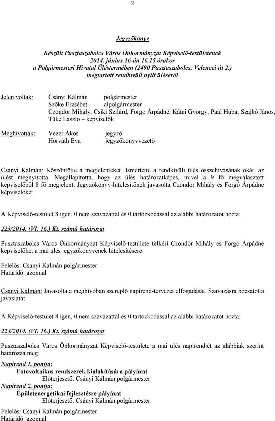 László képviselők Meghívottak: Vezér Ákos jegyző Horváth Éva jegyzőkönyvvezető Csányi Kálmán: Köszöntötte a megjelenteket. Ismertette a rendkívüli ülés összehívásának okát, az ülést megnyitotta.