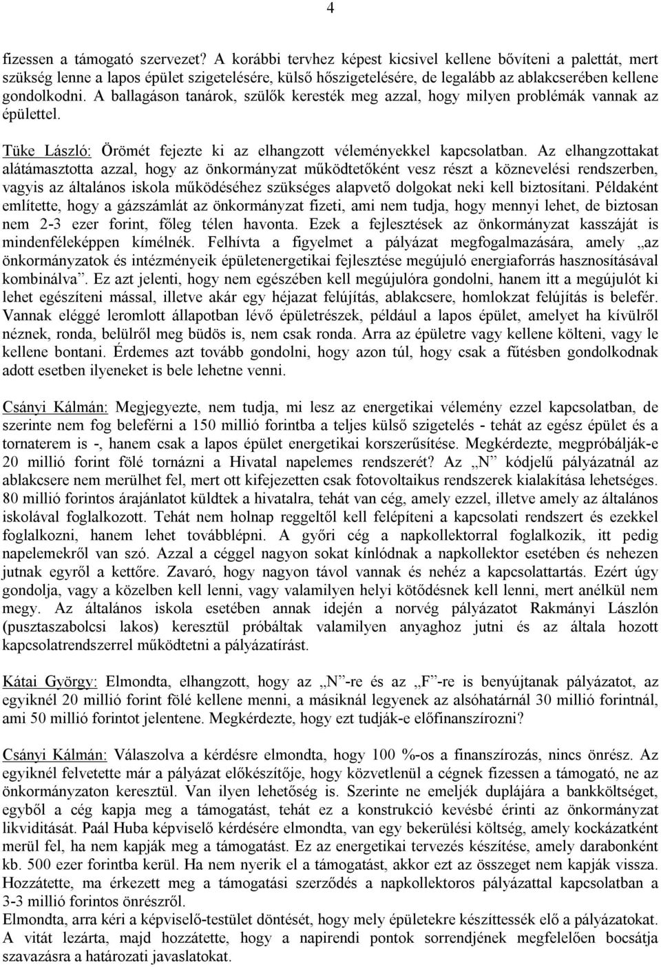 A ballagáson tanárok, szülők keresték meg azzal, hogy milyen problémák vannak az épülettel. Tüke László: Örömét fejezte ki az elhangzott véleményekkel kapcsolatban.