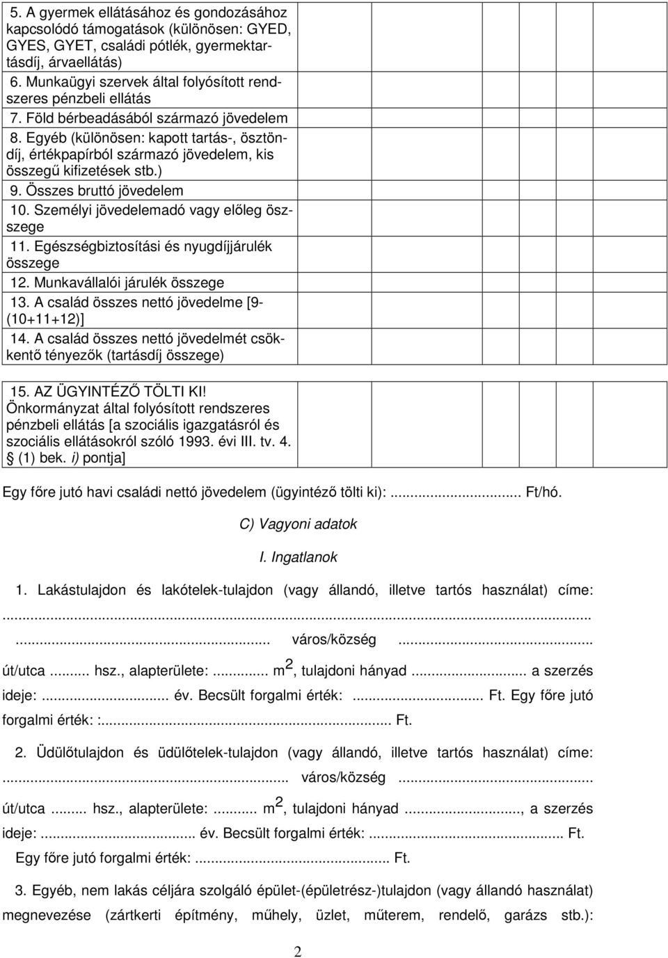 Egyéb (különösen: kapott tartás-, ösztöndíj, értékpapírból származó jövedelem, kis összegő kifizetések stb.) 9. Összes bruttó jövedelem 10. Személyi jövedelemadó vagy elıleg öszszege 11.