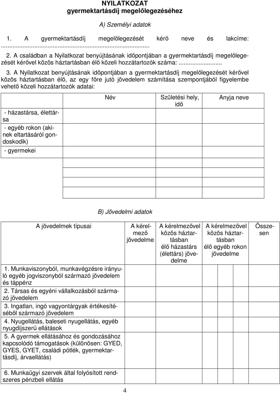 A Nyilatkozat benyújtásának idıpontjában a gyermektartásdíj megelılegezését kérıvel élı, az egy fıre jutó jövedelem számítása szempontjából figyelembe vehetı közeli hozzátartozók adatai: -
