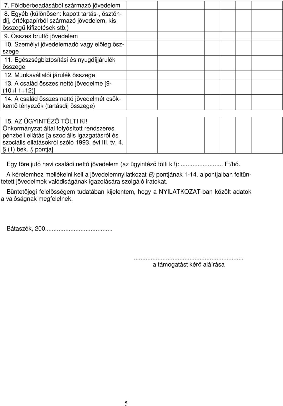 A család összes nettó jövedelmét csökkentı tényezık (tartásdíj összege) 15. AZ ÜGYINTÉZİ TÖLTI KI!