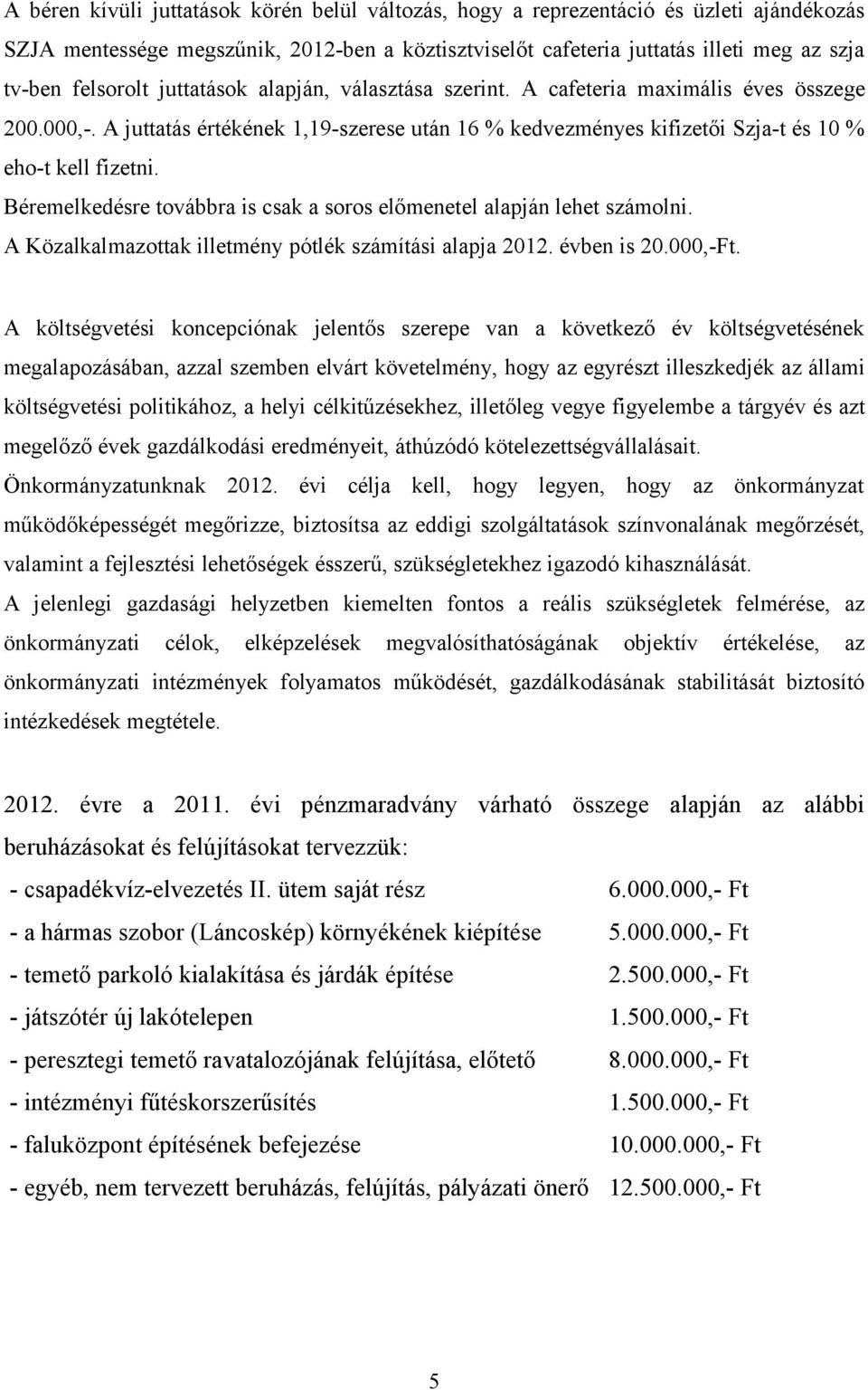 Béremelkedésre továbbra is csak a soros előmenetel alapján lehet számolni. A Közalkalmazottak illetmény pótlék számítási alapja 2012. évben is 20.000,-Ft.