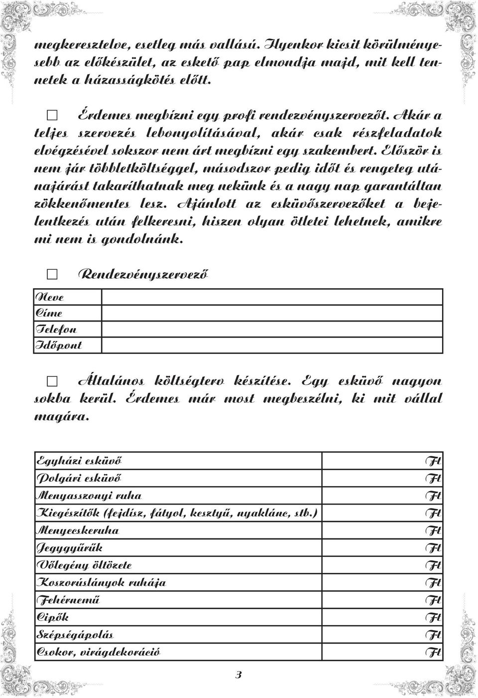 Elõször is nem jár többletköltséggel, másodszor pedig idõt és rengeteg utánajárást takaríthatnak meg nekünk és a nagy nap garantáltan zökkenõmentes lesz.