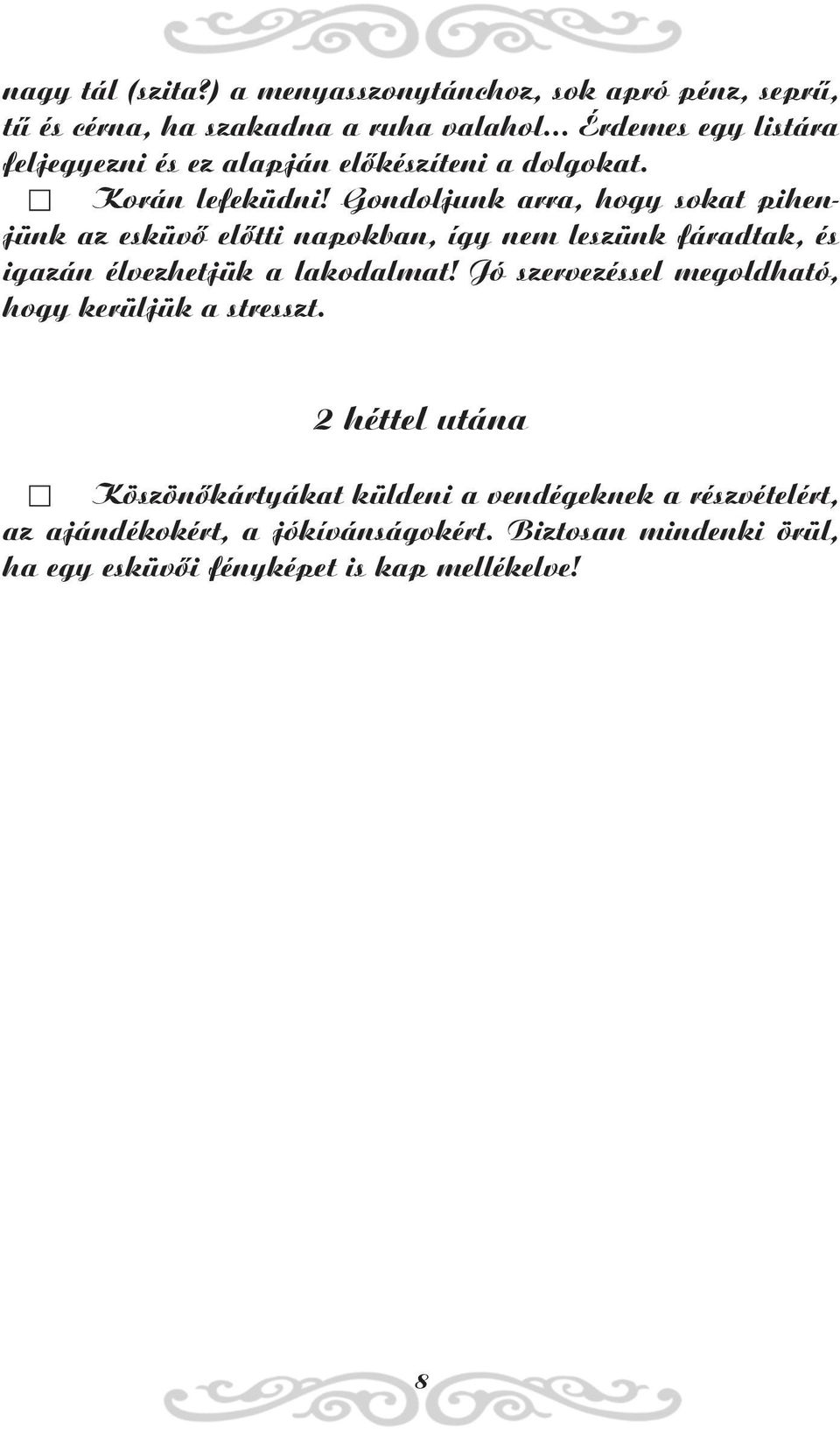 Gondoljunk arra, hogy sokat pihenjünk az esküvõ elõtti napokban, így nem leszünk fáradtak, és igazán élvezhetjük a lakodalmat!