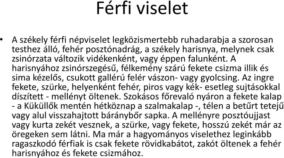 Az ingre fekete, szürke, helyenként fehér, piros vagy kék- esetleg sujtásokkal díszített - mellényt öltenek.