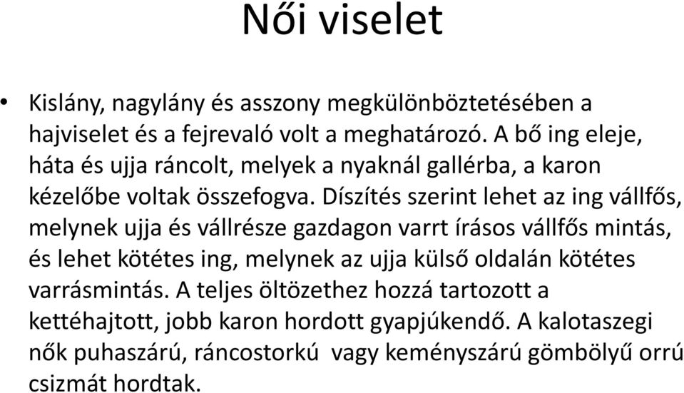 Díszítés szerint lehet az ing vállfős, melynek ujja és vállrésze gazdagon varrt írásos vállfős mintás, és lehet kötétes ing, melynek az