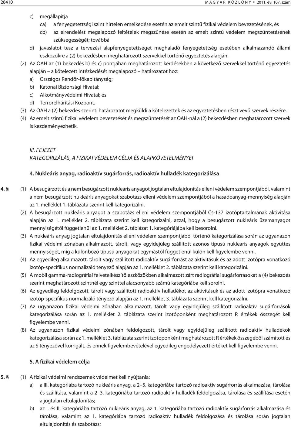 védelem megszüntetésének szükségességét; továbbá d) javaslatot tesz a tervezési alapfenyegetettséget meghaladó fenyegetettség esetében alkalmazandó állami eszközökre a (2) bekezdésben meghatározott