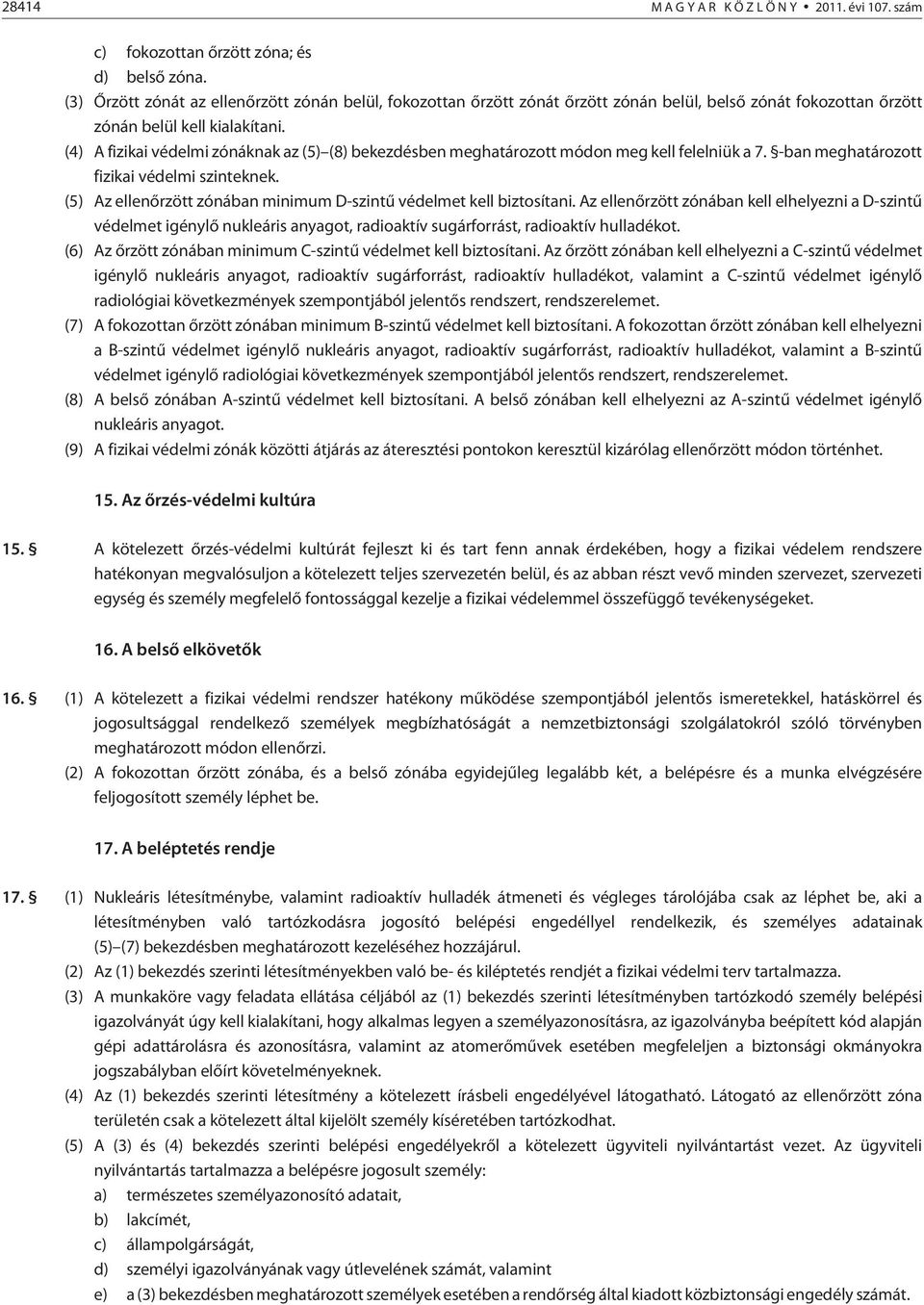 (4) A fizikai védelmi zónáknak az (5) (8) bekezdésben meghatározott módon meg kell felelniük a 7. -ban meghatározott fizikai védelmi szinteknek.