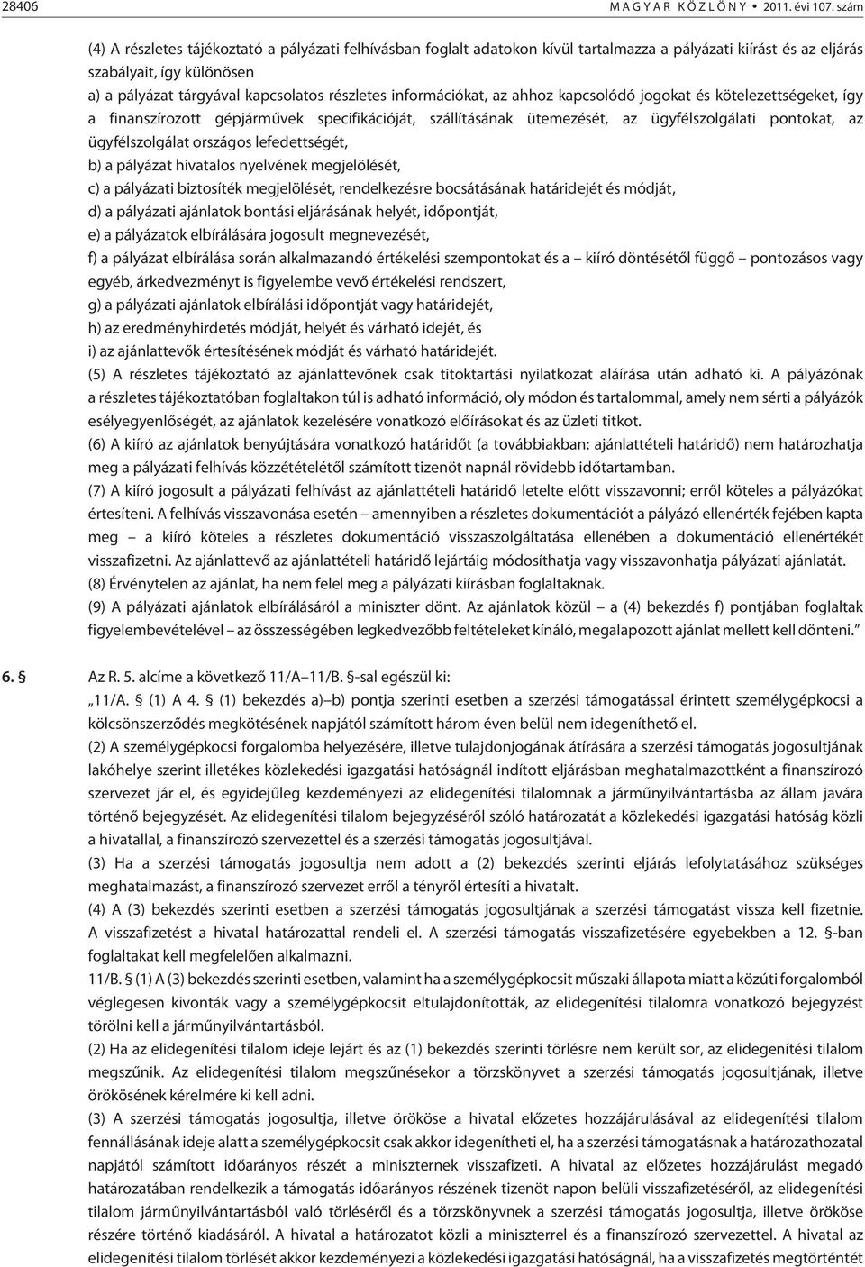 információkat, az ahhoz kapcsolódó jogokat és kötelezettségeket, így a finanszírozott gépjármûvek specifikációját, szállításának ütemezését, az ügyfélszolgálati pontokat, az ügyfélszolgálat országos