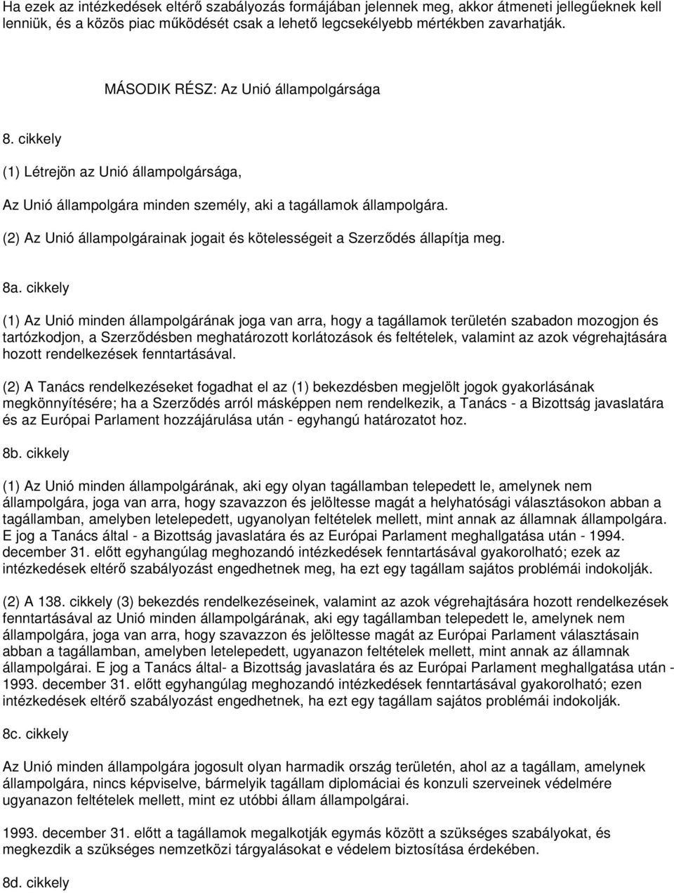 (2) Az Unió állampolgárainak jogait és kötelességeit a Szerzıdés állapítja meg. 8a.